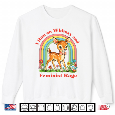 Sweatshirt I Run on Whimsy and Feminist Rage Funny Women Rights Girl Shirt