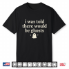 I Was Told There Would Be Ghosts Spooky Shirt