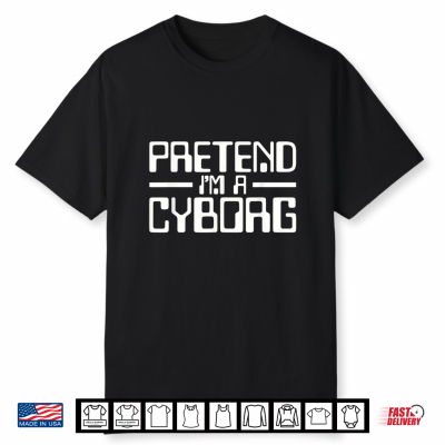 Cyborg Costume Pretend I’M A Cyborg Robot Android Halloween Shirt