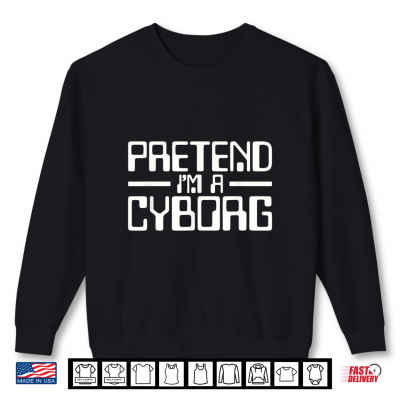 Cyborg Costume Pretend I'M A Cyborg Robot Android Halloween Shirt 2 Sweatshirt Cyborg Costume Pretend Im A Cyborg Robot Android Halloween Shirt