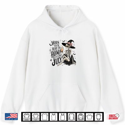 Hoodie Skeleton When Youre Ready for Halloween But Its Only July Shirt