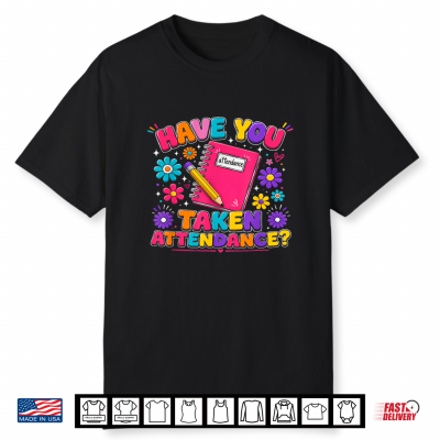Back To School Staff Humor Have You Taken Attendance Funny Shirt