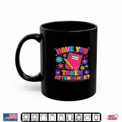 Mug Back to School Staff Humor Have You Taken Attendance Funny Shirt