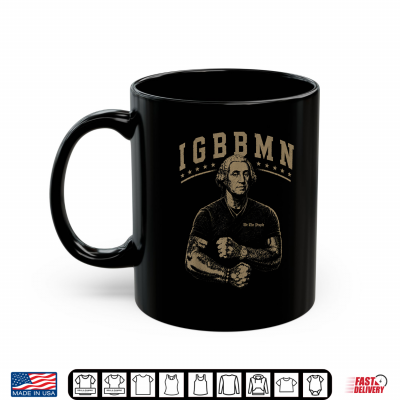 Mug Its Gonna Be Bad My IGBBMN Meme George Washington Shirt