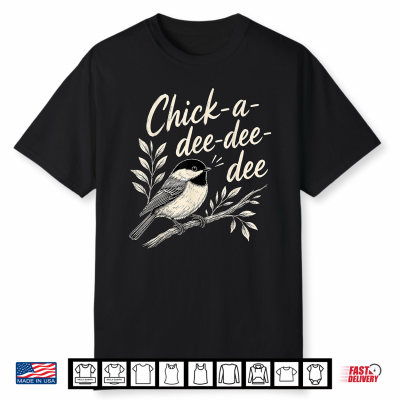 Chick A Dee Dee Dee Cute Chickadee Bird Shirt