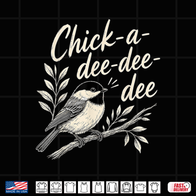Chick A Dee Dee Dee Cute Chickadee Bird Shirt 4 Design Chick A Dee Dee Dee Cute Chickadee Bird Shirt