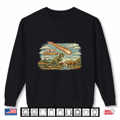 Sweatshirt Oh No The Economy Funny Dinosaur T Rex Meteor Pun Shirt