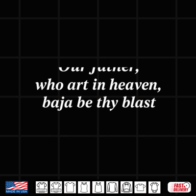 Design Our Father Who Art in Heaven Baja Be Thy Blast Funny Shirt