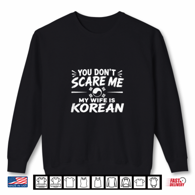 You Don'T Scare Me My Wife Is Korean Shirt 1 Sweatshirt You Dont Scare Me My Wife is Korean Shirt