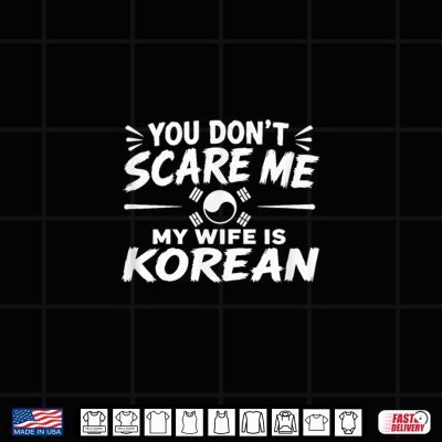You Don'T Scare Me My Wife Is Korean Shirt 3 Design You Dont Scare Me My Wife is Korean Shirt