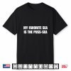 My Favorite Sea Is The Puss Sea Shirt