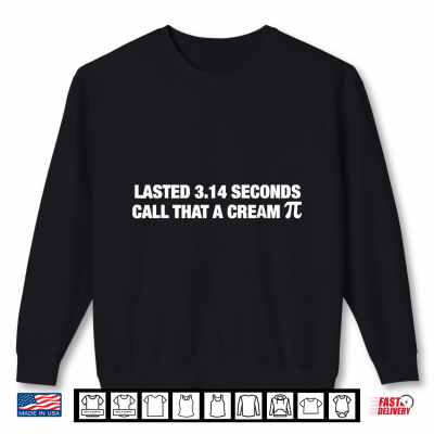 Lasted 3 14 Seconds Call That A Cream Pie Funny Meme Shirt 2 Sweatshirt Lasted 3 14 Seconds Call that a Cream Pie Funny Meme Shirt