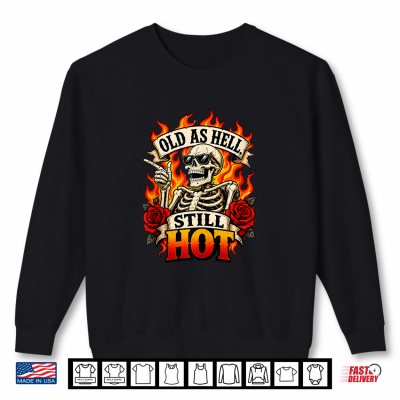 Sweatshirt Funny Still Hot Skull Flames Gothic Birthday Aging Humor Shirt