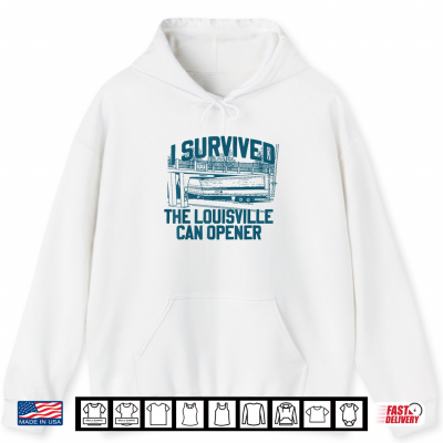 I Survived The Louisville Can Opener Low Clearance Shirt 1 Hoodie I Survived The Louisville Can Opener Low Clearance Shirt