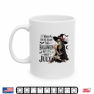 When You'Re Ready For Halloween But It'S Only July Skeleton Shirt 3 Mug When Youre Ready for Halloween But Its Only July Skeleton Shirt
