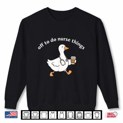 Off To Do Nurse Things Funny Goose Coffee Nurse Shirt
