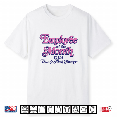 Employee Of The Month At The Dumb Bitch Factory Funny Saying Shirt