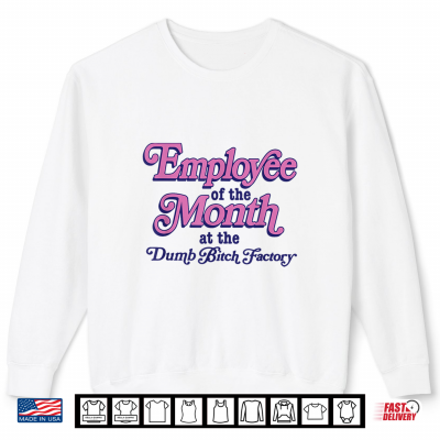 Sweatshirt Employee of The Month At The Dumb Bitch Factory Funny Saying Shirt