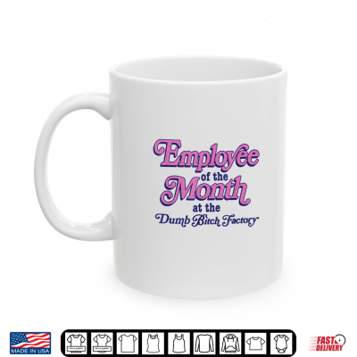 Mug Employee of The Month At The Dumb Bitch Factory Funny Saying Shirt