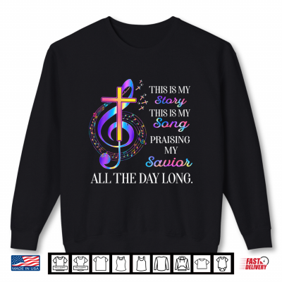 This Is My Story This Is My Song Praising My Savior Cross Shirt 2 Sweatshirt This is My Story This is My Song Praising My Savior Cross Shirt