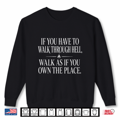 Walk Through Hell Walk As If You Own The Place Motivation Shirt 2 Sweatshirt Walk Through Hell Walk As If You Own The Place Motivation Shirt