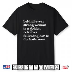 Behind Every Strong Women Is A Golden Retriever Following Shirt