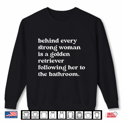 Behind Every Strong Women Is A Golden Retriever Following Shirt 2 Sweatshirt Behind Every Strong Women is A Golden Retriever Following Shirt