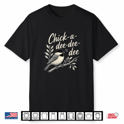 Chick A Dee Dee Dee Cute Chickadee Bird Shirt