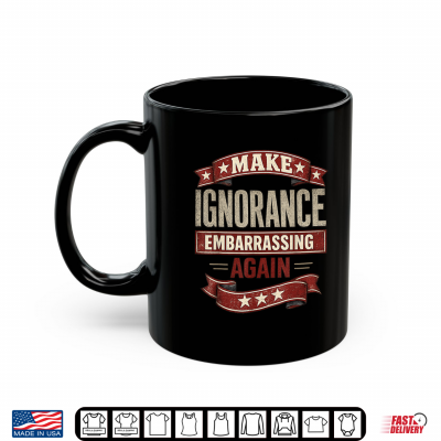 Funny Make Ignorance Embarrassing Again Vintage Quote Shirt 3 Mug Funny Make Ignorance Embarrassing Again Vintage Quote Shirt 1