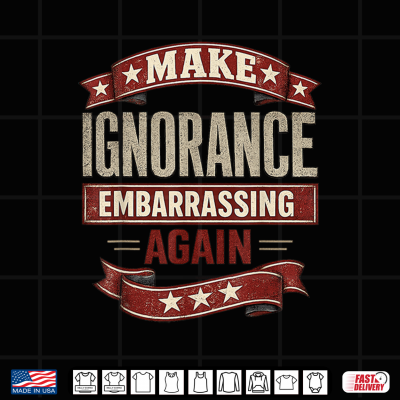 Funny Make Ignorance Embarrassing Again Vintage Quote Shirt 4 Design Funny Make Ignorance Embarrassing Again Vintage Quote Shirt 1