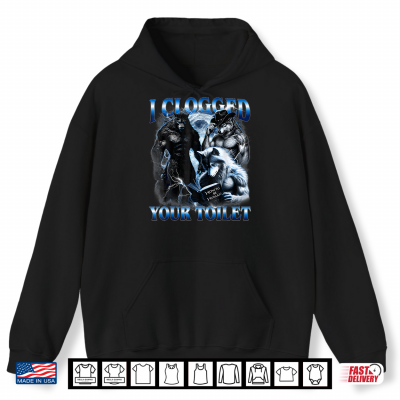 I Clogged Your Toilet Funny Alpha Wolf Meme Lovers Men Women Shirt 1 Hoodie I Clogged Your Toilet Funny Alpha Wolf Meme Lovers Men Women Shirt 2