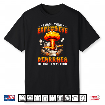 I Was Having Explosive Diarrhea Before It Was Cool Funny Shirt