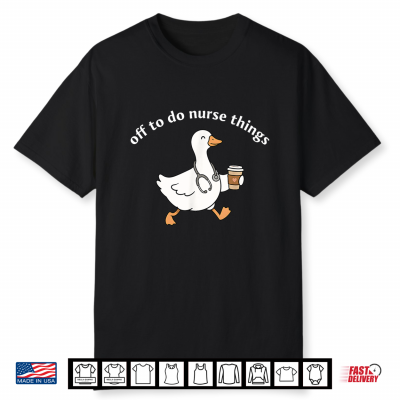 Off To Do Nurse Things Funny Goose Coffee Nurse Shirt