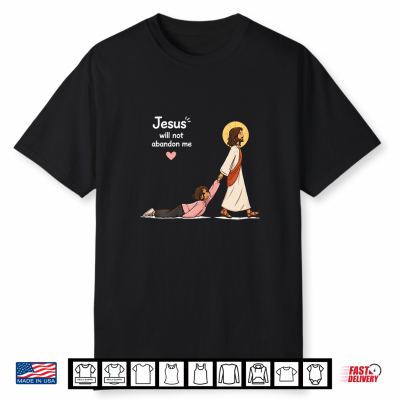 Jesus Will Not Abandon Me Christian Faith Religious Shirt