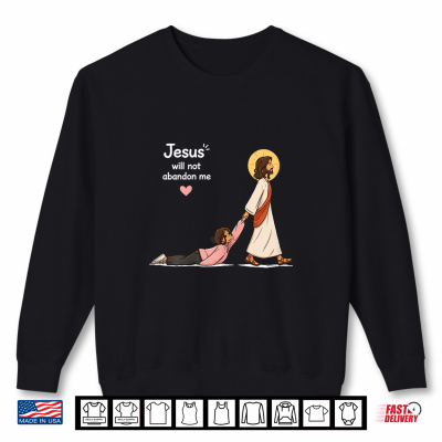 Jesus Will Not Abandon Me Christian Faith Religious Shirt 2 Sweatshirt Jesus Will Not Abandon Me Christian Faith Religious Shirt