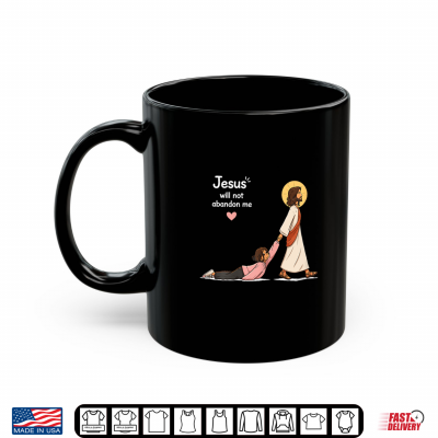 Jesus Will Not Abandon Me Christian Faith Religious Shirt 3 Mug Jesus Will Not Abandon Me Christian Faith Religious Shirt