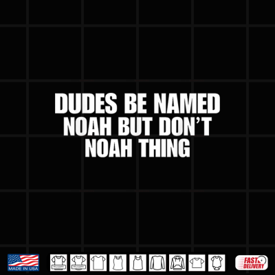 Design Dudes Be Named Noah But Dont Noah Thing Sarcastic Shirt
