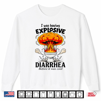 Sweatshirt Funny I was Having Explosive Diarrhea Before It was Cool Shirt