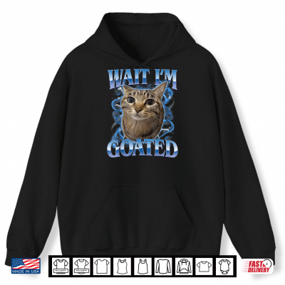 Funny Wait I'M Goated Cat Meme Shirt 1 Hoodie Funny Wait Im Goated Cat Meme Shirt