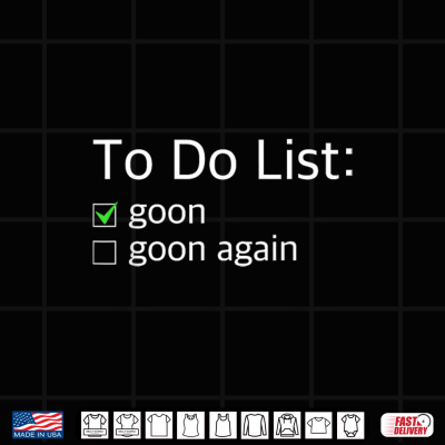 Funny To Do List Goon And Goon Again Sarcastic Slang Humor Shirt 4 Design Funny to Do List Goon and Goon Again Sarcastic Slang Humor Shirt