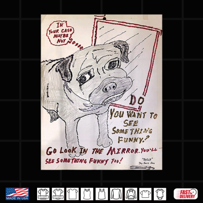 Go Look In The Mirror Funny Pug Art By Butch Breger Arcadia Shirt 4 Design Go Look in the Mirror Funny Pug Art by Butch Breger Arcadia Shirt