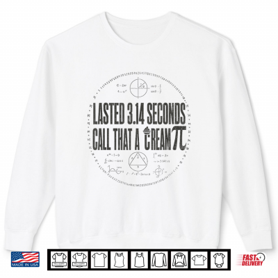 Lasted 3.14 Seconds Call That A Cream Pi Math Teacher Shirt 2 Sweatshirt Lasted 3.14 Seconds Call that A Cream Pi Math Teacher Shirt