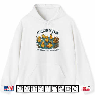 My Ducks Are Not In A Row Don'T Know Where They Are I Think Shirt 1 Hoodie My Ducks are Not in A Row Dont Know Where They are I Think Shirt