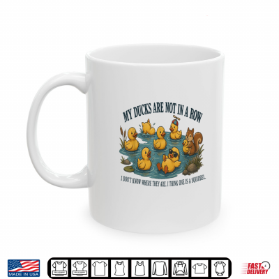 My Ducks Are Not In A Row Don'T Know Where They Are I Think Shirt 3 Mug My Ducks are Not in A Row Dont Know Where They are I Think Shirt