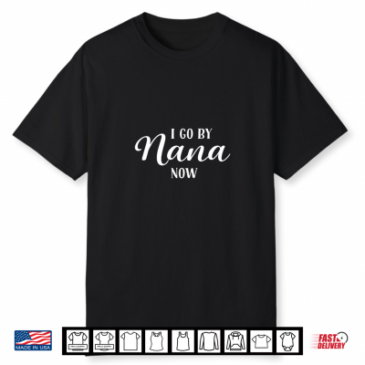 I Go By Nana Now New Grandma Shirt