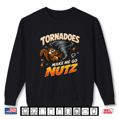 Sweatshirt Tornadoes Make Me Go Nutz Funny Storm Chaser Weather Fans Shirt