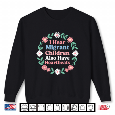 Sweatshirt I Hear Migrant Children Also Have Heartbeats Floral Shirt