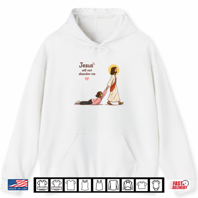 Hoodie Jesus Will Not Abandon Me Religious Shirt