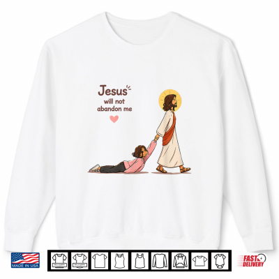 Sweatshirt Jesus Will Not Abandon Me Religious Shirt