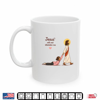 Mug Jesus Will Not Abandon Me Religious Shirt